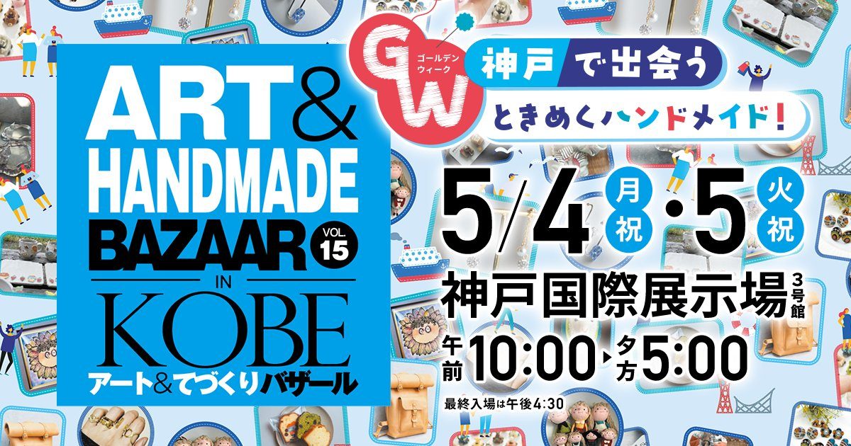 【神戸】「アート＆てづくりバザール VOL.15」ゴールデンウィークは国際展示場でときめくハンドメイドに出会おう！